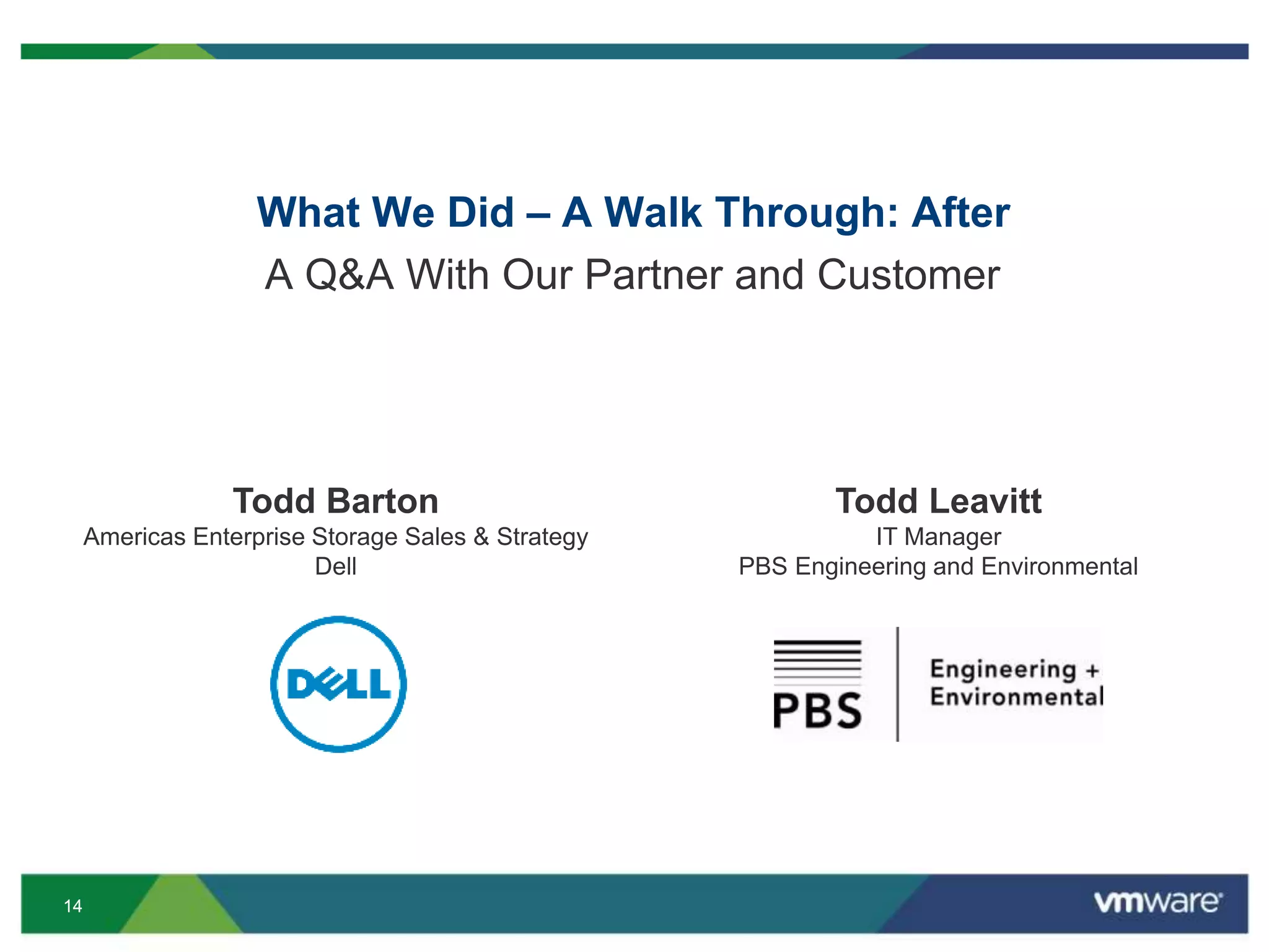 1414
What We Did – A Walk Through: After
A Q&A With Our Partner and Customer
Todd Barton
Americas Enterprise Storage Sales & Strategy
Dell
Todd Leavitt
IT Manager
PBS Engineering and Environmental
 