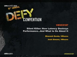 Silent Killer: How Latency Destroys
Performance...And What to Do About It
Bhavesh Davda, VMware
Josh Simons, VMware
VSVC5187
#VSVC5187
 