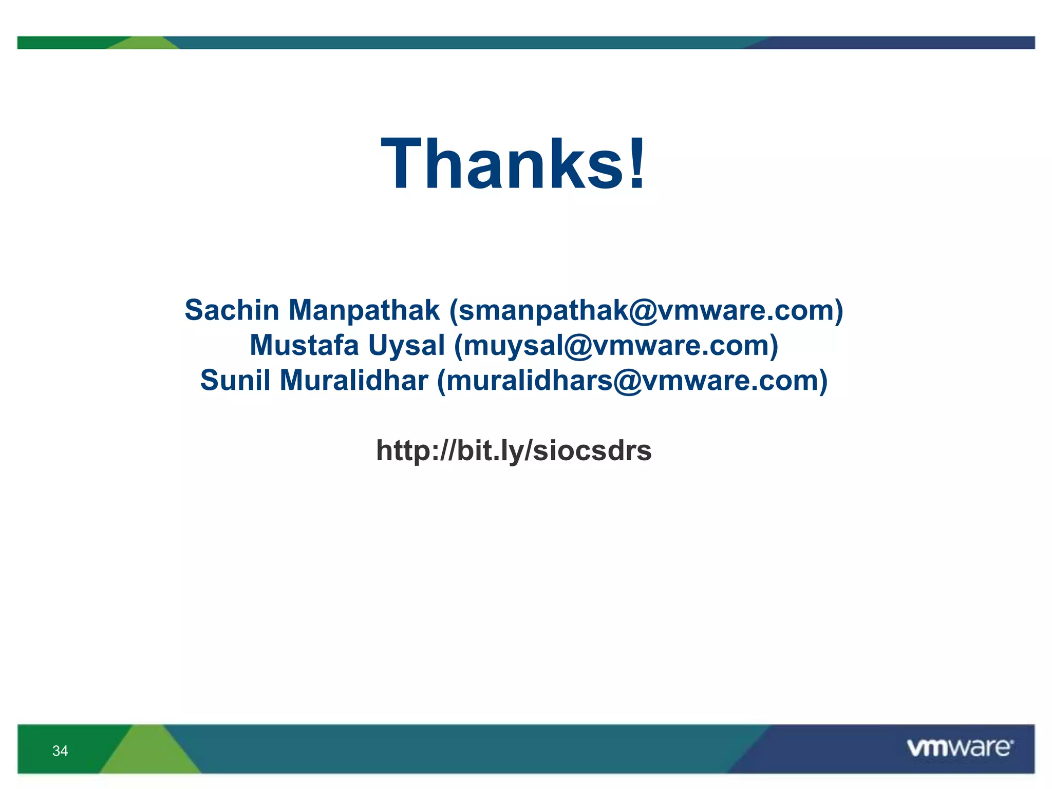 34
Thanks!
Sachin Manpathak (smanpathak@vmware.com)
Mustafa Uysal (muysal@vmware.com)
Sunil Muralidhar (muralidhars@vmware.com)
http://bit.ly/siocsdrs
 