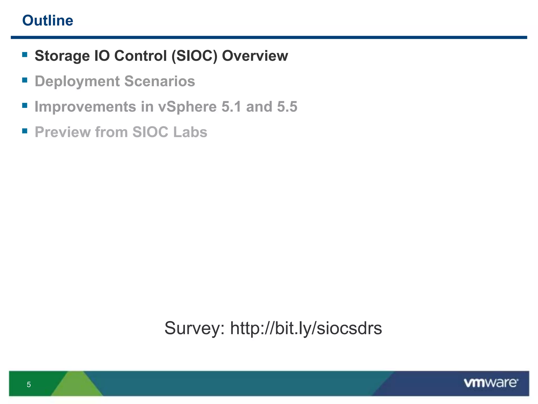 5
Outline
 Storage IO Control (SIOC) Overview
 Deployment Scenarios
 Improvements in vSphere 5.1 and 5.5
 Preview from SIOC Labs
Survey: http://bit.ly/siocsdrs
 