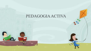 PEDAGOGIA ACTIVA 
 