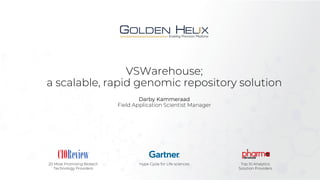 VSWarehouse;
a scalable, rapid genomic repository solution
Darby Kammeraad
Field Application Scientist Manager
20 Most Promising Biotech
Technology Providers
Top 10 Analytics
Solution Providers
Hype Cycle for Life sciences
 