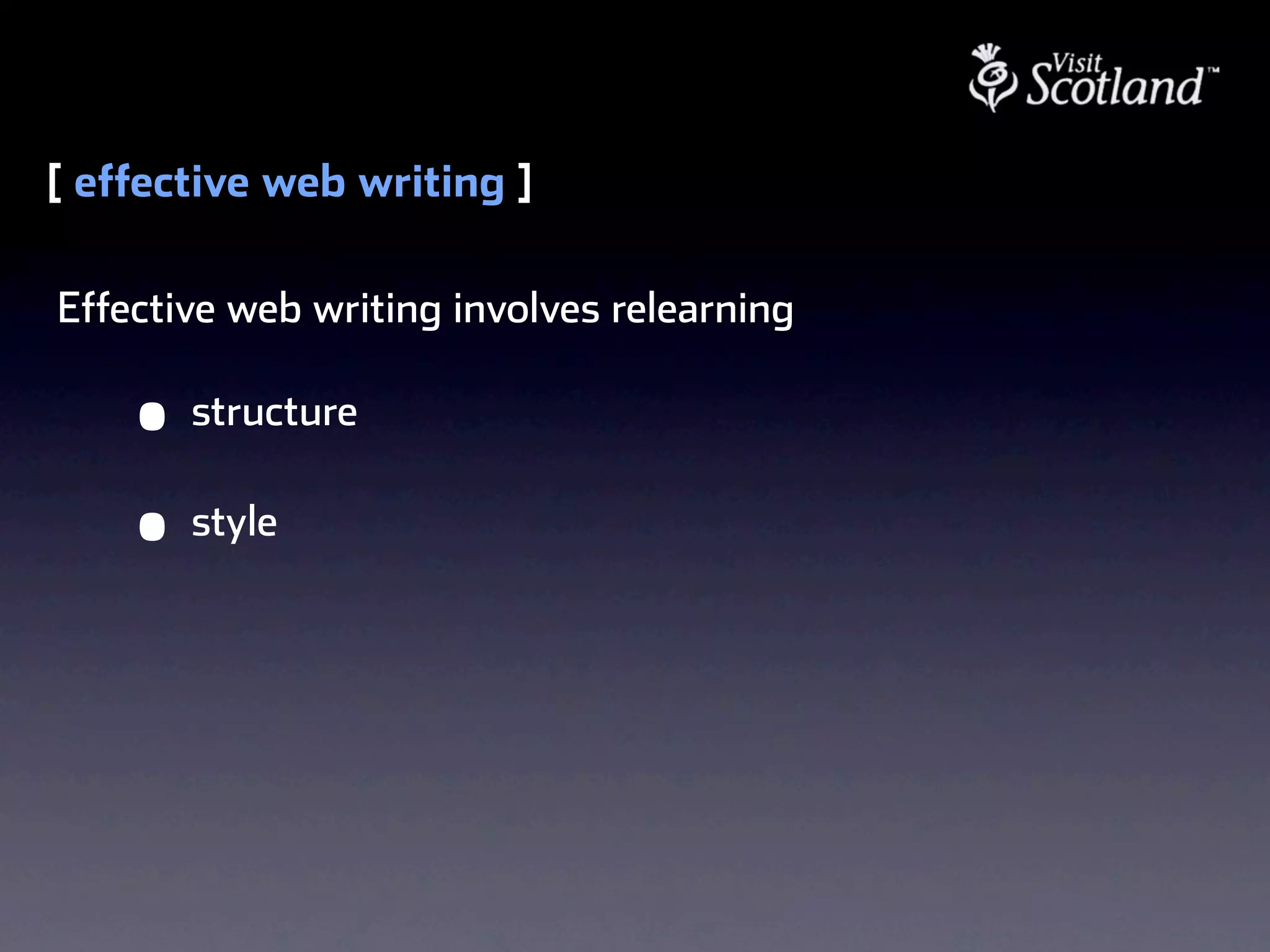 [ effective web writing ]

Effective web writing involves relearning

    •   structure

    •   style
 