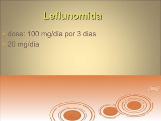 LeflunomidaLeflunomida
 dose: 100 mg/dia por 3 dias
 20 mg/dia
 