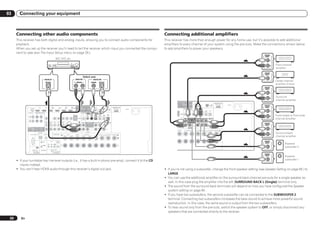 03      Connecting your equipment



      Connecting other audio components                                                                                                                                                                                                              Connecting additional amplifiers
      This receiver has both digital and analog inputs, allowing you to connect audio components for                                                                                                                                                 This receiver has more than enough power for any home use, but it’s possible to add additional
      playback.                                                                                                                                                                                                                                      amplifiers to every channel of your system using the pre-outs. Make the connections shown below
      When you set up the receiver you’ll need to tell the receiver which input you connected the compo-                                                                                                                                             to add amplifiers to power your speakers.
      nent to (see also The Input Setup menu on page 28 ).
                                                                                                                                                                                                                                                                                                                                                                                   ANALOG
                                                                                                                                                                                                                                                                                                                                                                                    INPUT
                                                                                     MD, DAT, etc.
                                                                                                                                                                                                                                                                                                                                                                                            L


                                                                                                                                                                                                                                                                                                                                                                                            R   Front channel
                                                                                                                                                                                                                                                                                                                                                                                                amplifier
                                                                                                                                                                                                                                                                                                                                                                                   ANALOG
                                                                                                                                                                                                                                                                                                                                                                                    INPUT
                                                                                                                                                  Select one
                                                            DIGITAL IN                                                            AUDIO OUT                               DIGITAL OUT
                                                                                                                                R ANALOG L
                                                                                                                                                                                                                                                                                                                                                                                                Center channel
                                                             OPTICAL                                                                                                   COAXIAL OPTICAL
                                                                                                                                                                                                                                                                                                                                                                                                amplifier (mono)
                                                                                                                                                                                                                                                                                                                                                                                   ANALOG
                                                                                                                                                                                                                                                                                                                                                                                    INPUT

                                                                                                                                                                                                                                                                                                                                                                                            L


                                                                                                                                                                                                                                                                                                                                                                                            R
                                                                                                                                                                                                                                                                                                                                                                                                Surround
                                                                                                                                                                                                                                                                                                                                                                                                channel amplifier
                                                                                                                                                                                                                                                              R             OUT 1                         DC OUTPUT                                        ADAPTER PORT
                                                                                                                                                                                                                                                                                                                                                            (OUTPUT 5 V
                                                                                                                                                                                                                                                                            (CONTROL)        OUT 2       for WIRELESS LAN                        LAN                       AC IN
                                                                                                                                                                                                                                                                                                                        (OUTPUT
                                                                                                                                                                                                                                                                                                                        5V
                                                                                                                                                                                                                                                                                                                                                (10/100)      0.1 A MAX)           ANALOG
                                          IN 1              IN 2           IN 4
                                                                           (VIDEO)       BD IN
                                                                                                           IN 5
                                                                                                          (DVD)
                                                                                                                     IN 6
                                                                                                                     (DVR/BDR)                OUT 1                         DC OUTPUT                                        ADAPTER PORT                                                                               0.6 A MAX)                                                  INPUT
                     HDMI                                                                                                                                                                                                     (OUTPUT 5 V                                     SIRIUS COAXIAL                    OPTICAL
                                                                                                                                              (CONTROL)        OUT 2       for WIRELESS LAN
                                                                                                                                                                                          (OUTPUT
                                                                                                                                                                                                                   LAN          0.1 A MAX)   AC IN                                         ASSIGNABLE            ASSIGNABLE
                   ASSIGNABLE                                                                                                                                                                                     (10/100)
                         1 6
                                                                                                                                                                                          5V
                                                                                                                                                                                          0.6 A MAX)
                                                                                                                                                                                                                                                              NITOR
                                                                                                                                                                                                                                                               UT
                                                                                                                                                                                                                                                                                   IN       IN 1
                                                                                                                                                                                                                                                                                           (DVD)
                                                                                                                                                                                                                                                                                                     IN 2
                                                                                                                                                                                                                                                                                                     (CD)
                                                                                                                                                                                                                                                                                                                  IN 1       IN 2    IN 3
                                                                                                                                                                                                                                                                                                               (TV/SAT) (DVR/BDR) (VIDEO)
                                                                                                                                                                                                                                                                                                                                             OUT                                            L
                ASSIGNABLE       COMPONENT VIDEO                                                                                                SIRIUS COAXIAL                    OPTICAL
                                                                                                                                                             ASSIGNABLE            ASSIGNABLE                                                                         VIDEO
                 IN 1
                 (DVD)
                           Y       PB            PR                                                                           MONITOR
                                                                                                                                OUT
                                                                                                                                                     IN       IN 1
                                                                                                                                                             (DVD)
                                                                                                                                                                       IN 2
                                                                                                                                                                       (CD)
                                                                                                                                                                                    IN 1       IN 2    IN 3
                                                                                                                                                                                 (TV/SAT) (DVR/BDR) (VIDEO)
                                                                                                                                                                                                               OUT
                                                                                                                                                                                                                                                                                                                                                                                            R   Front height or Front wide
                                                                                                                                                                                                                                                                                                                                                                                                channel amplifier
                                                                                                                                                                                                                                                                       CD
                                                                                                                                        VIDEO                                                                                                                          IN     FRONT 1 SUBWOOFER 2 SURROUND SURR BACK FH / FW                PRE OUT
                                                                                                                                                                                                                                                                                                                  (Single)
                 IN 2
                 (DVR/                                                                                                                                                                                                                                                                                                                      L
                 BDR)                                       ZONE 2 ZONE 3        DVD   TV/SAT     VIDEO       DVR/BDR                    CD                                                                                                                  UDIO
                                                             OUT    OUT           IN     IN         IN      OUT      IN                  IN     FRONT 1 SUBWOOFER 2 SURROUND SURR BACK FH / FW                PRE OUT
                                                                                                                                                                                    (Single)                                                                                                                                                                                       ANALOG
                                                                                                                              AUDIO                                                                           L                                                                                                                             R                                       INPUT
               MONITOR                                                                                                                                                                                                                                                                    CENTER
                 OUT
                                                                                                                                                                                                              R                                                                                                                                                                             L
                                                                                                                                                                                                                                                                  CENTER       R        SURROUND     L          R SURROUND BACK L(Single) FRONT HEIGHT / FRONT WIDE / B
                                                                                                                                                                                                                                                                                                                                        R                           L
                                                                                                                                                                                                                                                                                                                                                                                                Surround back
                                                                                                                                                            CENTER
                                        ANTENNA
                        RS-232C AM LOOP               FM UNBAL 75                SPEAKERS                    FRONT               CENTER                   SURROUND                R SURROUND BACK L(Single) FRONT HEIGHT / FRONT WIDE / B
                                                                                                                                                                                                                                                                                                                                                                                            R
                                                                                                  A   R                   L                      R                     L
                                                                                                                                                                                                          R                           L
                                                                                                                                                                                                                                                                                                                                                                                                channel amplifier

                                                       IN                 IR                  1                                                                                                                                                                                                                                                                                    ANALOG
                                                                                                                                                                                                                                                                                                                                                                                    INPUT               Powered
                                                                   IN 1   IN 2 OUT
                                                      OUT
                                                                                              2
                                                                                                                                                                                                                                                                                                                                                                                                        subwoofer 2
                          (OUTPUT 5 V            CONTROL                  (OUTPUT 12 V
                            150 mA MAX)                                    TOTAL 150 mA MAX)
                               EXTENSION                                       12 V TRIGGER
                                                                                                                                                                                                                                                                                                                                                                                   ANALOG
                                                                                                                                                                                                                                                                                                                                                                                    INPUT               Powered
      ! If your turntable has line-level outputs (i.e., it has a built-in phono pre-amp), connect it to the CD                                                                                                                                                                                                                                                                                          subwoofer 1

        inputs instead.
      ! You can’t hear HDMI audio through this receiver’s digital out jack.                                                                                                                                                                          ! If you’re not using a subwoofer, change the front speaker setting (see Speaker Setting on page 66 ) to
                                                                                                                                                                                                                                                       LARGE.
                                                                                                                                                                                                                                                     ! You can use the additional amplifier on the surround back channel pre-outs for a single speaker as
                                                                                                                                                                                                                                                       well. In this case plug the amplifier into the left (SURROUND BACK L (Single)) terminal only.
                                                                                                                                                                                                                                                     ! The sound from the surround back terminals will depend on how you have configured the Speaker
                                                                                                                                                                                                                                                       system setting on page 69 .
                                                                                                                                                                                                                                                     ! If you have two subwoofers, the second subwoofer can be connected to the SUBWOOFER 2
                                                                                                                                                                                                                                                       terminal. Connecting two subwoofers increases the bass sound to achieve more powerful sound
                                                                                                                                                                                                                                                       reproduction. In this case, the same sound is output from the two subwoofers.
                                                                                                                                                                                                                                                     ! To hear sound only from the pre-outs, switch the speaker system to OFF, or simply disconnect any
                                                                                                                                                                                                                                                       speakers that are connected directly to the receiver.

 20      En
 