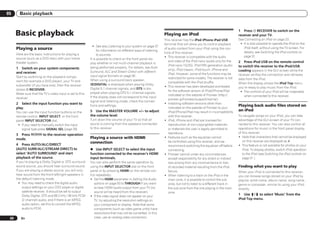 05      Basic playback



      Basic playback                                                                                               Playing an iPod
                                                                                                                                                                         1 Press u RECEIVER to switch on the
                                                                                                                                                                         receiver and your TV.
                                                                                                                   This receiver has the iPod iPhone iPad USB            See Connecting an iPod on page 23 .
                                                                                                                   terminal that will allow you to control playback       ! It is also possible to operate the iPod on the
                                                              ! See also Listening to your system on page 37
      Playing a source                                            for information on different ways of listening
                                                                                                                   of audio content from your iPod using the con-           iPod itself, without using the TV screen. For
                                                                                                                   trols of this receiver.                                  details, see Switching the iPod controls on
      Here are the basic instructions for playing a               to sources.
                                                                                                                   ! This receiver is compatible with the audio             page 31 .
      source (such as a DVD disc) with your home            It is possible to check on the front panel dis-
      theater system.                                                                                                 and video of the iPod nano (audio only for the     2 Press iPod USB on the remote control
                                                            play whether or not multi-channel playback is
                                                                                                                      iPod nano 1G/2G), iPod fifth generation (audio     to switch the receiver to the iPod/USB.
      1 Switch on your system components                    being performed properly. For details, see Auto
                                                                                                                      only), iPod classic, iPod touch, iPhone and        Loading appears in the GUI screen while the
      and receiver.                                         Surround, ALC and Stream Direct with different
                                                                                                                      iPad. However, some of the functions may be        receiver verifies the connection and retrieves
      Start by switching on the playback compo-             input signal formats on page 90 .
                                                                                                                      restricted for some models. The receiver is not    data from the iPod.
      nent (for example a DVD player), your TV and          When using a surround back speaker,
                                                                                                                      compatible with the iPod shuffle.                  When the display shows the iPod Top menu
      subwoofer (if you have one), then the receiver        2DIGITAL is displayed when playing Dolby
                                                                                                                   ! This receiver has been developed and tested         you’re ready to play music from the iPod.
      (press u RECEIVER).                                   Digital 5.1 channel signals, and DTS is dis-
                                                                                                                      for the software version of iPod/iPhone/iPad        ! The controls of your iPod will be inoperable
      Make sure that the TV’s video input is set to this    played when playing DTS 5.1-channel signals.
                                                                                                                      indicated on the website of Pioneer (http://           when connected to this receiver.
      receiver.                                             If the display does not correspond to the input
                                                                                                                      pioneer.jp/homeav/support/ios/na/).
                                                            signal and listening mode, check the connec-
      2 Select the input function you want to                                                                      ! Installing software versions other than
                                                            tions and settings.                                                                                          Playing back audio files stored on
      play.                                                                                                           indicated on the website of Pioneer to your
      You can use the input function buttons on the         5 Use the MASTER VOLUME +/– to adjust                     iPod/iPhone/iPad may result in incompatibility     an iPod
      remote control, INPUT SELECT, or the front            the volume level.                                         with this receiver.                                To navigate songs on your iPod, you can take
      panel INPUT SELECTOR dial.                            Turn down the volume of your TV so that all            ! iPod, iPhone and iPad are licensed for              advantage of the GUI screen of your TV con-
       ! If you need to manually switch the input           sound is coming from the speakers connected               reproduction of non-copyrighted materials          nected to this receiver. You can also control all
         signal type press SIGNAL SEL (page 39).            to this receiver.                                         or materials the user is legally permitted to      operations for music in the front panel display
                                                                                                                      reproduce.                                         of this receiver.
      3 Press            to the receiver operation
                                                            Playing a source with HDMI                             ! Features such as the equalizer cannot               ! Note that characters that cannot be displayed
      mode.
                                                            connection                                                be controlled using this receiver, and we             on this receiver are displayed as #.
      4 Press AUTO/ALC/DIRECT                                                                                         recommend switching the equalizer off before       ! This feature is not available for photos on your
      (AUTO SURR/ALC/STREAM DIRECT) to                      % Use INPUT SELECT to select the input                    connecting.                                           iPod. To display photos, switch iPod operation
      select ‘AUTO SURROUND’ and start                      function connected to the receiver’s HDMI              ! Pioneer cannot under any circumstances                 to the iPod (see Switching the iPod controls on
      playback of the source.                               input terminals.                                          accept responsibility for any direct or indirect      page 31 ).
      If you’re playing a Dolby Digital or DTS surround     You can also perform the same operation by                loss arising from any inconvenience or loss
      sound source, you should hear surround sound.         using the INPUT SELECTOR dial on the front                of recorded material resulting from the iPod       Finding what you want to play
      If you are playing a stereo source, you will only     panel or by pressing HDMI on the remote con-              failure.                                           When your iPod is connected to this receiver,
      hear sound from the front left/right speakers in      trol repeatedly.                                       ! When listening to a track on the iPod in the        you can browse songs stored on your iPod by
      the default listening mode.                           ! Set the HDMI parameter in Setting the Audio             main zone, it is possible to control the sub       playlist, artist name, album name, song name,
        ! You may need to check the digital audio              options on page 50 to THROUGH if you want              zone, but not to listen to a different track in    genre or composer, similar to using your iPod
           output settings on your DVD player or digital       to hear HDMI audio output from your TV (no             the sub zone from the one playing in the main      directly.
           satellite receiver. It should be set to output      sound will be heard from this receiver).               zone.
           Dolby Digital, DTS and 88.2 kHz / 96 kHz PCM     ! If the video signal does not appear on your
                                                                                                                                                                         1 Use i/j to select ‘Music’ from the
           (2 channel) audio, and if there is an MPEG          TV, try adjusting the resolution settings on                                                              iPod Top menu.
           audio option, set this to convert the MPEG          your component or display. Note that some
           audio to PCM.                                       components (such as video game units) have
                                                               resolutions that may not be converted. In this
 30      En                                                    case, use an analog video connection.
 