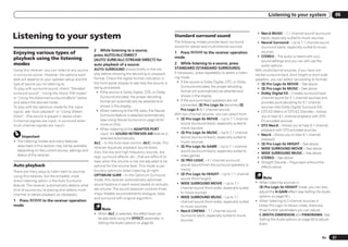 Listening to your system                     06



Listening to your system                                                                                  Standard surround sound
                                                                                                                                                                ! Neo:6 MUSIC – 7.1 channel sound (surround
                                                                                                                                                                   back), especially suited to music sources
                                                                                                          The following modes provide basic surround            ! Neural Surround – Up to 7.1 channel sound
                                                                                                          sound for stereo and multichannel sources.               (surround back), especially suited to music
                                                    2 While listening to a source,                                                                                 sources
Enjoying various types of                           press AUTO/ALC/DIRECT
                                                                                                          1 Press            to the receiver operation
                                                                                                          mode.                                                 ! STEREO – The audio is heard with your
playback using the listening                        (AUTO SURR/ALC/STREAM DIRECT) for                                                                              sound settings and you can still use the
modes                                               auto playback of a source.                            2 While listening to a source, press
                                                                                                                                                                   audio options.
                                                    AUTO SURROUND shows briefly in the dis-               STANDARD (STANDARD SURROUND).
Using this receiver, you can listen to any source                                                                                                              With multichannel sources, if you have con-
                                                    play before showing the decoding or playback          If necessary, press repeatedly to select a listen-
in surround sound. However, the options avail-                                                                                                                 nected surround back, front height or front wide
                                                    format. Check the digital format indicators in        ing mode.
able will depend on your speaker setup and the                                                                                                                 speakers, you can select (according to format):
                                                    the front panel display to see how the source is        ! If the source is Dolby Digital, DTS, or Dolby
type of source you’re listening to.                                                                                                                             ! 2 Pro Logic IIx MOVIE – See above
                                                    being processed.                                           Surround encoded, the proper decoding
To play with surround sound, check “Standard                                                                                                                    ! 2 Pro Logic IIx MUSIC – See above
                                                      ! If the source is Dolby Digital, DTS, or Dolby          format will automatically be selected and
surround sound”, “Using the Home THX modes”                                                                                                                     ! Dolby Digital EX – Creates surround back
                                                        Surround encoded, the proper decoding                  shows in the display.
or “Using the Advanced surround effects” below                                                                                                                     channel sound for 5.1 channel sources and
                                                        format will automatically be selected and           ! If the surround back speakers are not
and select the desired mode.                                                                                                                                       provides pure decoding for 6.1 channel
                                                        shows in the display.                                  connected, 2 Pro Logic IIx becomes 2
To play with the optimum mode for the input                                                                                                                        sources (like Dolby Digital Surround EX)
                                                      ! When listening to the FM radio, the Neural             Pro Logic II (5.1 channel sound).
signal, see “Auto playback” or “Using Stream                                                                                                                    ! DTS-ES Matrix or DTS-ES Discrete – Allows
                                                        Surround feature is selected automatically        With two channel sources, you can select from:
Direct”. (The sound is played in stereo when                                                                                                                       you to hear 6.1 channel playback with DTS-
                                                        (see Using Neural Surround on page 33 for           ! 2 Pro Logic IIx MOVIE – Up to 7.1 channel
2-channel signals are input, in surround when                                                                                                                      ES encoded sources
                                                        more on this).                                         sound (surround back), especially suited to
multi-channel signals are input.)                                                                                                                               ! DTS Neo:6 – Allows you to hear 6.1 channel
                                                      ! When listening to the ADAPTER PORT                     movie sources
                                                                                                                                                                   playback with DTS encoded sources
                                                        input, the SOUND RETRIEVER AIR feature is           ! 2 Pro Logic IIx MUSIC – Up to 7.1 channel
                                                                                                                                                                ! Neo:6 – Allows you to hear 6.1 channel
     Important                                          selected automatically.                                sound (surround back), especially suited to
                                                                                                                                                                   playback
! The listening modes and many features             ALC – In the Auto level control (ALC) mode, this           music sources
                                                                                                                                                                ! 2 Pro Logic IIz HEIGHT – See above
  described in this section may not be available    receiver equalizes playback sound levels.               ! 2 Pro Logic IIx GAME – Up to 7.1 channel
                                                                                                                                                                ! WIDE SURROUND MOVIE – See above
  depending on the current source, settings and     Also, the low and high frequency sounds, dia-              sound (surround back), especially suited to
                                                                                                                                                                ! WIDE SURROUND MUSIC – See above
  status of the receiver.                           logs, surround effects, etc., that are difficult to        video games
                                                                                                                                                                ! STEREO – See above
                                                    hear when the volume is low are adjusted to be          ! 2 PRO LOGIC – 4.1 channel surround
                                                                                                                                                                ! Straight Decode – Plays back without the
Auto playback                                       optimal for the volume level. This mode is par-            sound (sound from the surround speakers is
                                                                                                                                                                   effects above.
                                                    ticularly optimum when listening at night.                 mono)
There are many ways to listen back to sources
                                                    OPTIMUM SURR – In the Optimum Surround                  ! 2 Pro Logic IIz HEIGHT – Up to 7.1 channel
using this receiver, but the simplest, most                                                                                                                         Note
                                                    mode, this receiver automatically optimizes                sound (front height)
direct listening option is the Auto Surround                                                                                                                   ! When listening sources in
                                                    sound balance in each scene based on actually           ! WIDE SURROUND MOVIE – Up to 7.1
feature. The receiver automatically detects what                                                                                                                 2 Pro Logic IIz HEIGHT mode, you can also
                                                    set volume. The sound balancer controls three              channel sound (front wide), especially suited
kind of source you’re playing and selects multi-                                                                                                                 adjust the H.GAIN effect (see Setting the Audio
                                                    major theater sound elements dialogue, bass                to movie sources
channel or stereo playback as necessary.                                                                                                                         options on page 50 ).
                                                    and surround with original algorithm.                   ! WIDE SURROUND MUSIC – Up to 7.1
1 Press            to the receiver operation                                                                   channel sound (front wide), especially suited   ! When listening to 2-channel sources in
mode.                                                                                                          to music sources                                  Dolby Pro Logic IIx Music mode, there are
                                                         Note                                               ! Neo:6 CINEMA – 7.1 channel sound                   three further parameters you can adjust:
                                                    ! When ALC is selected, the effect level can               (surround back), especially suited to movie       C.WIDTH,DIMENSION and PANORAMA. See
                                                      be adjusted using the EFFECT parameter in                sources                                           Setting the Audio options on page 50 to adjust
                                                      Setting the Audio options on page 50 .                                                                     them.


                                                                                                                                                                                                          En       37
 