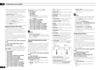 06      Listening to your system


      ! When listening to 2-channel sources in Neo:6      With multichannel sources, press THX                ! SCI-FI – Designed for science fiction with lots        ! PHONES SURR – When listening through
        Cinema or Neo:6 Music mode, you can also          (HOME THX) repeatedly to select from:                 of special effects                                       headphones, you can still get the effect of
        adjust the center image effect (see Setting the    ! THX CINEMA                                       ! MONO FILM – Creates surround sound from                  overall surround.
        Audio options on page 50 ).                        ! THX MUSIC                                          mono soundtracks
      ! Neural Surround can be selected for                ! THX GAMES                                        ! ENT.SHOW – Suitable for musical sources                    Note
        2-channel signals for which the input signal       ! THX Surround EX – Allows you to hear 6.1         ! EXPANDED – Creates an extra wide stereo               ! When an Advanced Surround listening mode
        is PCM (48 kHz or less), Dolby Digital, DTS or        or 7.1 channel playback with 5.1 channel          field                                                   is selected, the effect level can be adjusted
        analog 2-channel sources.                             sources MUSIC                                   ! TV SURROUND – Provides surround sound                   using the EFFECT parameter in Setting the
      ! The stereo mode can also be selected by            ! Neo:6 CINEMA+THX CINEMA                            for both mono and stereo TV sources                     Audio options on page 50 .
        pressing the STEREO button.                        ! Neo:6 MUSIC+THX MUSIC                            ! ADVANCED GAME – Suitable for video                      However, with F.S.SURR FOCUS,
      ! When listening through headphones, you can         ! Neo:6 GAME+THX GAMES                               games                                                   F.S.SURR WIDE and SOUND RETRIEVER AIR,
        select STEREO mode only.                           ! 2 Pro Logic IIx MOVIE+THX CINEMA                 ! SPORTS – Suitable for sports programs                   the effect level cannot be adjusted.
                                                           ! 2 Pro Logic IIx GAME+THX MUSIC                   ! CLASSICAL – Gives a large concert hall-type           ! The Front Stage Surround Advance
      Using the Home THX modes                             ! 2 Pro Logic IIz HEIGHT+THX CINEMA                  sound                                                   (F.S.SURR FOCUS and F.S.SURR WIDE)
                                                           ! 2 Pro Logic IIz HEIGHT+THX MUSIC                 ! ROCK/POP – Creates a live concert sound for
      THX and Home THX are technical standards                                                                                                                          function allows you to create natural surround
                                                           ! 2 Pro Logic IIz HEIGHT+THX GAMES                   rock and/or pop music
      created by THX Ltd. for cinema and home                                                                                                                           sound effects using just the front speakers
                                                                                                              ! UNPLUGGED – Suitable for acoustic music                 and the subwoofer.
      theater sound. Home THX is designed to make
                                                               Note                                             sources
      home theater audio sound more like what you
                                                          ! When listening sources in                         ! EXT.STEREO – Gives multichannel sound to
      hear in a cinema.
                                                                                                                a stereo source, using all of your speakers           Using Stream Direct
      Different THX options will be available depend-       2 Pro Logic IIz HEIGHT mode, you can also
                                                                                                              ! F.S.SURR FOCUS – Use to provide a rich                Use the Stream Direct modes when you want
      ing on the source and the setting for surround        adjust the H.GAIN effect (see Setting the Audio
                                                                                                                surround sound effect directed to the center          to hear the truest possible reproduction of a
      back channel processing (see THX Audio Setting        options on page 50 ).
                                                                                                                of where the front left and right speakers            source. All unnecessary signal processing is
      on page 71 for more on this).                                                                                                                                   bypassed, and you’re left with the pure analog
                                                                                                                sound projection area converges.
      1 Press            to the receiver operation        Using the Advanced surround                         ! F.S.SURR WIDE – Use to provide a surround             or digital sound source.
      mode.                                               effects                                               sound effect to a wider area than FOCUS               Processing differs depending on the input sig-
      2 Press THX (HOME THX) to select a                  The Advanced surround effects can be used for         mode.                                                 nal and whether or not surround back speakers
      listening mode.                                     a variety of additional surround sound effects.           FOCUS position             WIDE position
                                                                                                                                                                      are connected. For details, see Auto Surround,
      With two channel sources, press THX repeat-         Most Advanced Surround modes are designed                 (Recommended)                                     ALC and Stream Direct with different input signal
      edly to select a matrix-decoding process for the    to be used with film soundtracks, but some            Front left   Front right   Front left   Front right   formats on page 90 .
                                                                                                                 speaker       speaker      speaker       speaker
      THX CINEMA mode (see THX Audio Setting on           modes are also suited for music sources. Try                                                                1 Press            to the receiver operation
      page 71 for an explanation of each process):        different settings with various soundtracks to                                                              mode.
       ! THX CINEMA                                       see which you like.
                                                                                                                                                                      2 While listening to a source,
       ! THX MUSIC                                        1 Press           to the receiver operation                                                                 press AUTO/ALC/DIRECT
       ! THX GAMES                                        mode.                                                                                                       (AUTO SURR/ALC/STREAM DIRECT) to
       ! 2 Pro Logic IIx MOVIE+THX CINEMA
                                                          2 Press ADV SURR                                                                                            select the mode you want.
       ! 2 PRO LOGIC+THX CINEMA                                                                               ! SOUND RETRIEVER AIR – Suitable for
                                                          (ADVANCED SURROUND) repeatedly to                                                                           Check the digital format indicators in the front
       ! Neo:6 CINEMA+THX CINEMA                                                                                listening to the sound from a Bluetooth
                                                          select a listening mode.                                                                                    panel display to see how the source is being
       ! 2 Pro Logic IIx MUSIC+THX MUSIC                                                                        wireless technology device. The
                                                           ! ACTION – Designed for action movies with                                                                 processed.
       ! Neo:6 MUSIC+THX MUSIC                                                                                  SOUND RETRIEVER AIR listening mode can
                                                             dynamic soundtracks                                                                                       ! AUTO SURROUND – See Auto playback on
       ! 2 Pro Logic IIx GAME+THX GAMES                                                                         only selected when the ADAPTER PORT
                                                           ! DRAMA – Designed for movies with lots of                                                                    page 37 .
       ! 2 Pro Logic IIz HEIGHT+THX CINEMA                                                                      input or listening through headphones.
                                                             dialog                                                                                                    ! ALC – Listening in Auto level control mode
       ! 2 Pro Logic IIz HEIGHT+THX MUSIC
                                                                                                                                                                         (page 37).
       ! 2 Pro Logic IIz HEIGHT+THX GAMES
 38      En
 
