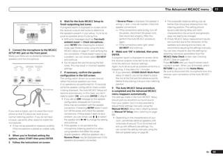The Advanced MCACC menu                           11


                                                                              6 Wait for the Auto MCACC Setup to                       If Reverse Phase is displayed, the speaker’s         ! The subwoofer distance setting may be
           2nd reference                               3rd reference          finish outputting test tones.                            wiring (+ and –) may be inverted. Check the            farther than the actual distance from the
               point                                       point              A progress report is displayed on-screen while           speaker connections.                                   listening position. This setting should
                    1                                            2            the receiver outputs test tones to determine             — If the connections were wrong, turn off              be accurate (taking delay and room
                                                                              the speakers present in your setup. Try to be as             the power, disconnect the power cord,              characteristics into account) and generally
                                                                              quiet as possible while it’s doing this.                     then reconnect properly. After this,               does not need to be changed.
                                         3
                             Main listening                                    ! With error messages (such as Too much                     perform the Auto MCACC procedure                 ! If Auto MCACC Setup measurement results
                               position                                           ambient noise! or Check microphone.),                    again.                                             are incorrect due to the interaction of the
                                                                                  select RETRY after checking for ambient              — If the connections were right, select                speakers and viewing environment, we
                                                                                  noise (see Problems when using the Auto                  GO NEXT and continue.                              recommend adjusting the settings manually.
3 Connect the microphone to the MCACC                                             MCACC Setup on page 27 ) and verifying the                                                              You can also choose to view the settings by
                                                                                                                                   8 Make sure ‘OK’ is selected, then press
SETUP MIC jack on the front panel.                                                mic connection. If there doesn’t seem to be                                                             selecting individual parameters from the
                                                                                                                                   ENTER.
Make sure there are no obstacles between the                                      a problem, you can simply select GO NEXT                                                                MCACC Data Check screen (see Checking
                                                                                                                                   A progress report is displayed on-screen while
speakers and the microphone.                                                      and continue.                                                                                           MCACC Data on page 66 ).
                                                                                                                                   the receiver outputs more test tones to deter-
                                                                               ! Do not adjust the volume during the test          mine the optimum receiver settings.                    Press RETURN after you have finished check-
          MULTI-ZONE         iPod iPhone iPad   AUTO SURR/ALC/                    tones. This may result in incorrect speaker      Again, try to be as quiet as possible while this is    ing each screen. When you’re finished, select
                             DIRECT CONTROL      STREAM DIRECT
                                                                                                                                                                                          RETURN to go back to the Home Menu.
     CONTROL      ON/OFF
                                                                                  settings.                                        happening. It may take 3 to 7 minutes.
                                                                              7 If necessary, confirm the speaker                   ! If you selected a STAND.WAVE Multi-Point            Be sure to disconnect the microphone from this
                                                                                                                                       setup (in step 2), you will be asked to place      receiver upon completion of the Auto MCACC
                                                                              configuration in the GUI screen.
     PHONES       MCACC                               USB
                                                                                                                                       the mic at the 2nd and 3rd reference points        Setup.
                 SETUP MIC                       5V     2.1 A
                                                                              The configuration shown on-screen should
                                                                              reflect the actual speakers you have.                    before finally placing it at your main listening
                                         iPod iPhone iPad
                                                                              If no operations are performed for 10 seconds            position.
                                                                              while the speaker configuration check screen         9 The Auto MCACC Setup procedure
                                                                 Microphone   is being displayed, the Auto MCACC Setup will        is completed and the Advanced MCACC
                                                                              resume automatically. In this case, you don’t        menu reappears automatically.
                                                                              need to select ‘OK’ and press ENTER in step 8.       The settings made in the Auto MCACC Setup
                                                                                ! If you see an ERR message (or the speaker        should give you excellent surround sound
                                                                                   configuration displayed isn’t correct),         from your system, but it is also possible to
                                                                     Tripod
                                                                                   there may be a problem with the speaker         adjust these settings manually using the
                                                                                   connection. If selecting RETRY doesn’t work,    Manual MCACC setup menu (starting below)
If you have a tripod, use it to place the micro-                                   turn off the power and check the speaker        or Manual SP Setup menu (starting on page
phone so that it’s about ear level at your                                         connections. If there doesn’t seem to be a      69).
normal listening position. If you do not have                                      problem, you can simply use i/j to select         ! Depending on the characteristics of your
a tripod, use some other object to install the                                     the speaker and k/l to change the setting            room, sometimes identical speakers with
microphone.                                                                        and continue.                                        cone sizes of around 12 cm (5 inches) will
  ! It may not be possible to measure correctly                                 ! If the speaker is not pointed to the                  end up with different size settings. You
     if the microphone is placed on a table, sofa,                                 microphone (listening position) or when              can correct the setting manually using the
     etc.                                                                          using speakers that affect the phase                 Manual speaker setup on page 69 .
4 When you’re finished setting the                                                 (dipole speakers, reflective speakers, etc.),
                                                                                   Reverse Phase may be displayed even if the
options, select START then press ENTER.
                                                                                   speakers are properly connected.
5   Follow the instructions on-screen.


                                                                                                                                                                                                                                    En      63
 