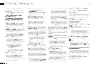 12      The System Setup and Other Setup menus


      on page 26 are correct. Note that this setting        — You can adjust this setting only                       the best bass results. Depending on the      4   When you’re finished, press RETURN.
      applies to all MCACC presets, and cannot be               when Speaker System setting is                       speaker placement of your room you           You will return to the Manual SP Setup menu.
      set independently.                                        Normal(SB/FW).                                       may actually experience a decrease in
      ! If you’re using a THX speaker setup, set all        — If the surround speakers are set to NO,                the amount of bass due low frequency         Channel Level
        speakers to SMALL.                                      this setting will automatically be set to            cancellations. In this case, try changing
                                                                                                                     the position or direction of speakers. If    Using the channel level settings, you can adjust
      1 Select ‘Speaker Setting’ from the                       NO.
                                                                                                                                                                  the overall balance of your speaker system, an
      Manual SP Setup menu.                               ! Surr – Select LARGE if your surround                     you can’t get good results, listen to the
                                                                                                                     bass response with it set to PLUS and        important factor when setting up a home the-
                                                            speakers reproduce bass frequencies
      2 Choose the set of speakers that you                                                                          YES or the front speakers set to LARGE       ater system.
                                                            effectively. Select SMALL to send bass
      want to set, then select a speaker size.              frequencies to the other speakers or                     and SMALL alternatively and let your ears    1 Select ‘Channel Level’ from the
      Use k/l to select the size (and number) of            subwoofer. If you didn’t connect surround                judge which sounds best. If you’re having    Manual SP Setup menu.
      each of the following speakers:                       speakers choose NO (the sound of the                     problems, the easiest option is to route     The test tones will start.
       ! Front – Select LARGE if your front speakers        surround channels is sent to the front                   all the bass sounds to the subwoofer by
         reproduce bass frequencies effectively, or
                                                                                                                                                                  2 Adjust the level of each channel using
                                                            speakers or a subwoofer).                                selecting SMALL for the front speakers.      k/l.
         if you didn’t connect a subwoofer. Select        ! SB – Select the number of surround back          If you select NO for the subwoofer the front
         SMALL to send the bass frequencies to the                                                                                                                Use i/j to switch speakers.
                                                            speakers you have (one, two or none). Select     speakers will automatically be fixed to LARGE.       Adjust the level of each speaker as the test tone
         subwoofer.                                         LARGEx2 or LARGEx1 if your surround              Also, the center, surround, surround back, front
       ! Center – Select LARGE if your center speaker                                                                                                             is emitted.
                                                            back speakers reproduce bass frequencies         height and front wide speakers can’t be set to         ! If you are using a Sound Pressure Level (SPL)
         reproduces bass frequencies effectively, or        effectively. Select SMALLx2 or SMALLx1 to        LARGE if the front speakers are set to SMALL.
         select SMALL to send bass frequencies to                                                                                                                     meter, take the readings from your main
                                                            send bass frequencies to the other speakers      In this case, all bass frequencies are sent to the       listening position and adjust the level of each
         the other speakers or subwoofer. If you didn’t     or subwoofer. If you didn’t connect surround     subwoofer.
         connect a center speaker, choose NO (the                                                                                                                     speaker to 75 dB SPL (C-weighting/slow
                                                            back speakers choose NO.                         3 Select ‘X. OVER’ and set the crossover                 reading).
         center channel is sent to the front speakers).     — If you selected ZONE 2 or Front Bi-Amp
       ! FH – Select LARGE if your front height                                                              frequency.                                           3   When you’re finished, press RETURN.
                                                                (in Speaker system setting on page 69        Frequencies below this point will be sent to the
         speakers reproduce bass frequencies                    ) you can’t adjust the surround back                                                              You will return to the Manual SP Setup menu.
         effectively, or select SMALL to send bass                                                           subwoofer (or LARGE speakers).
                                                                settings.                                     ! This setting decides the cutoff between bass
         frequencies to the other speakers or               — If the surround speakers are set to                                                                      Note
         subwoofer. If you didn’t connect front height                                                           sounds playing back from the speakers
                                                                NO, the surround back speakers will              selected as LARGE, or the subwoofer,             ! You can change the channel levels by press
         speakers, choose NO (the front height                  automatically be set to NO.                                                                                 to the receiver operation mode, then
         channel is sent to the front speakers).                                                                 and bass sounds playing back from those
                                                          ! SW – LFE signals and bass frequencies of             selected as SMALL. It also decides where           press CH LEVEL, and then using k/l on the
         — You can adjust this setting only                 channels set to SMALL are output from the                                                               remote control.
              when Speaker System setting is                                                                     the cutoff will be for bass sounds in the LFE
                                                            subwoofer when YES is selected. Choose the           channel.
              Normal(SB/FH).                                PLUS setting if you want the subwoofer to
         — If the surround speakers are set to NO,                                                            ! With Full Auto MCACC setup                        Speaker Distance
                                                            output bass sound continuously or you want           or Auto MCACC setup (ALL or
              this setting will automatically be set to                                                                                                           For good sound depth and separation from
                                                            deeper bass (the bass frequencies that would         Speaker Setting), the setting here will not
              NO.                                                                                                                                                 your system, you need to specify the distance of
                                                            normally come out the front and center               apply and the crossover frequency will be
       ! FW – Select LARGE if your front wide                                                                                                                     your speakers from the listening position. The
                                                            speakers are also routed to the subwoofer). If       automatically set. Crossover frequency is a
         speakers reproduce bass frequencies                                                                                                                      receiver can then add the proper delay needed
                                                            you did not connect a subwoofer choose NO            frequency aimed at achieving the optimal
         effectively, or select SMALL to send bass                                                                                                                for effective surround sound.
                                                            (the bass frequencies are output from other          sound field taking into account the bass
         frequencies to the other speakers or               speakers).                                                                                            1 Select ‘Speaker Distance’ from the
         subwoofer. If you didn’t connect front wide                                                             capacity of all connected speakers and
                                                            — If you have a subwoofer and like lots of           human aural characteristics.
                                                                                                                                                                  Manual SP Setup menu.
         speakers, choose NO (the front wide channel            bass, it may seem logical to select LARGE
         is sent to the front speakers).                                                                      ! If you’re using THX speakers, confirm that
                                                                for your front speakers and PLUS for the         the crossover frequency is set to 80Hz.
                                                                subwoofer. This may not, however, yield
 70      En
 