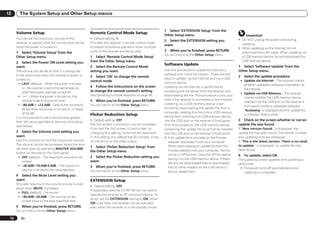 12        The System Setup and Other Setup menus


                                                                                                                 1 Select ‘EXTENSION Setup’ from the
      Volume Setup                                         Remote Control Mode Setup
                                                                                                                 Other Setup menu.                                          Important
      You can set the maximum volume of this               ! Default setting: 1                                                                                        ! DO NOT unplug the power cord during
                                                                                                                 2 Select the EXTENSION setting you
      receiver or specify what the volume level will be    This sets this receiver’s remote control mode                                                                 updating.
                                                                                                                 want.
      when the power is turned on.                         to prevent erroneous operation when multiple                                                                ! When updating via the Internet, do not
                                                           units of the receiver are being used.                 3   When you’re finished, press RETURN.
      1 Select ‘Volume Setup’ from the                                                                                                                                   disconnect the LAN cable. When updating via
                                                                                                                 You will return to the Other Setup menu.
      Other Setup menu.                                    1 Select ‘Remote Control Mode Setup’                                                                          a USB memory device, do not disconnect the
      2 Select the Power ON Level setting you              from the Other Setup menu.                                                                                    USB memory device.
                                                                                                                 Software Update
      want.                                                2 Select the Remote Control Mode                                                                            1 Select ‘Software Update’ from the
      The volume can be set so that it is always set       setting you want.                                     Use this procedure to update the receiver’s           Other Setup menu.
      to the same level when the receiver’s power is                                                             software and check the version. There are two
                                                           3 Select ‘OK’ to change the remote                                                                          2   Select the update procedure.
      turned on.                                                                                                 ways to update: via the Internet and via a USB
                                                           control mode.                                                                                                ! Update via Internet – The receiver checks
        ! LAST (default) – When the power is turned                                                              memory device.
                                                                                                                                                                          whether updatable software is available via
            on, the volume is set to the same level as     4 Follow the instructions on the screen               Updating via the Internet is performed by
                                                                                                                                                                          the Internet.
            when the power was last turned off.            to change the remote control’s setting.               accessing the file server from the receiver and
                                                                                                                                                                        ! Update via USB Memory – The receiver
        ! “---” – When the power is turned on, the         See Operating multiple receivers on page 56 .         downloading the file. This procedure is only pos-
                                                                                                                                                                          checks whether the USB memory device
            volume is set to minimum level.                5   When you’re finished, press RETURN.               sible if the receiver is connected to the Internet.
                                                                                                                                                                          inserted into the USB port on the receiver’s
        ! –80.0dB to +12.0dB – Specify the volume to       You will return to the Other Setup menu.              Updating via a USB memory device is per-
                                                                                                                                                                          front panel contains updatable software.
            be set when the power is turned on, in steps                                                         formed by downloading the update file from a
                                                                                                                                                                          “Accessing” is displayed and the update file
            of 0.5 dB.                                                                                           computer, reading this file onto a USB memory
                                                           Flicker Reduction Setup                               device then inserting this USB memory device
                                                                                                                                                                          is checked. Wait a while.
      It is not possible to set a volume level greater
                                                           ! Default setting: OFF                                into the USB port on the receiver’s front panel.      3 Check on the screen whether or not an
      than the value specified at Volume Limit setup
      (see below).
                                                           The GUI screen’s resolution can be increased.         With this procedure, the USB memory device            update file was found.
                                                           If you feel the GUI screen is hard to see, try        containing the update file must first be inserted     If “New version found.” is displayed, the
      3 Select the Volume Limit setting you                changing this setting. Note that the resolution                                                             update file has been found. The version number
                                                                                                                 into the USB port on the receiver’s front panel.
      want.                                                in this setting only affects the GUI screen; it has   ! If an update file is provided on the Pioneer        and updating time are displayed.
      Use this function to limit the maximum volume.       no influence on the video output.                                                                           If “This is the latest version. There is no need
                                                                                                                    website, download it onto your computer.
      The volume cannot be increased above the level                                                                                                                   to update.” is displayed, no update file has
                                                           1 Select ‘Flicker Reduction Setup’ from                  When downloading an update file from the
      set here, even by operating MASTER VOLUME                                                                                                                        been found.
                                                           the Other Setup menu.                                    Pioneer website onto your computer, the file
      button (or the dial on the front panel).
                                                                                                                    will be in ZIP format. Unzip the ZIP file before   4   To update, select OK.
       ! OFF (default) – The maximum volume is not         2 Select the Flicker Reduction setting you
                                                                                                                    saving it on the USB memory device. If there       The updating screen appears and updating is
          limited.                                         want.
                                                                                                                    are any old downloaded files or downloaded         performed.
       ! –20.0dB/–10.0dB/0.0dB – The maximum               3   When you’re finished, press RETURN.                  files for other models on the USB memory            ! The power turns off automatically once
          volume is limited to the value set here.         You will return to the Other Setup menu.                 device, delete them.                                   updating is completed.
      4 Select the Mute Level setting you
      want.                                                EXTENSION Setup
      This sets how much the volume is to be turned
                                                           ! Default setting: OFF
      down when MUTE is pressed.
                                                           A separately sold the CU-RF100 can be used to
       ! FULL (default) – No sound.
                                                           operate the receiver by RF communications. To
       ! –40.0dB/–20.0dB – The volume will be
                                                           do so, set the EXTENSION setting to ON. When
          turned down to the level specified here.
                                                           ON is set here, the receiver can be operated
      5   When you’re finished, press RETURN.              even when the receiver is in the standby mode.
      You will return to the Other Setup menu.

 74       En
 