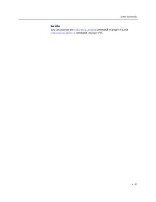 System Commands



See Also
You can also use the echocancellerred command on page 4-92 and
echocancellerwhite command on page 4-93.




                                                                  4 - 91
 