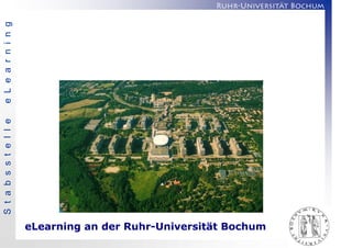 e L e a r n i n g
S t a b s s t e l l e                                  Ruhr-Universität Bochum




                        eLearning an der Ruhr-Universität Bochum
 