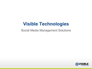 Visible Technologies
Social Media Management Solutions
 