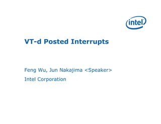VT-d Posted Interrupts 
Feng Wu, Jun Nakajima <Speaker> 
Intel Corporation 
 