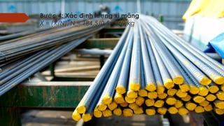 B c 4: Xác đ nh l ng xi măngướ ị ượ
X = (X/N). N = 184,5/0,5= 369 kg
 