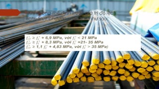 ≥ + 6,9 MPa, v iớ < 21 MPa
≥ + 8,3 MPa, v i =21- 35 MPaớ
≥ 1,1 + 4,83 MPa, v iớ > 35 MPa)
 
 Khi không th đ nh tr c giá tr đ l chể ị ướ ị ộ ệ
chu n, f’cr đ c xác đ nh nh sau:ẩ ượ ị ư
 
