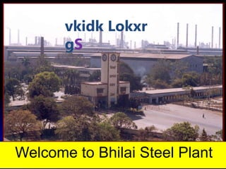 Welcome to Bhilai Steel Plant
vkidk Lokxr
gS
 