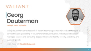 SecurityBestPracticesforSmallBusiness
2
Georg
Dauterman
Georg Dauterman is the President of Valiant Technology, a New York-based Managed IT
Service Provider specializing in solutions for creative industries. Valiant provides expert
managed services and consulting designed to ensure stability, security, scalability, and
business growth.
Learn more at: thevaliantway.com
President, Valiant Technology
 