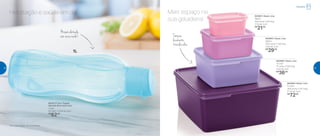 802573 | Eco Tupper
Garrafa Plus Azul Céu*
1 Litro
9,3 diâm. X 25,8 alt. (cm)
R$
62,00
802664 | Basic Line
5 Litros
26,4 comp. X 25,1 larg.
X 11,5 alt. (cm)
R$
72,00
802660 | Basic Line
1,2 Litro
17 comp. X 16,5 larg.
X 8,1 alt. (cm)
R$
36,00
802661 | Basic Line
160ml
10,9 comp. X 8,3 larg.
X 5,4 alt. (cm)
R$
21,00
802663 | Basic Line
500ml
12,6 comp. X 13,6 larg.
X 6,5 alt. (cm)
R$
29,00
*Eco Tupper Garrafa não vai ao freezer
1L
Tampas
levemente
translúcidas
Hidratação e saúde em dia Mais espaço na
sua geladeira!
Mesmo deitada,
não vaza nada!
Geladeira
24 25
 