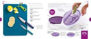 802318 | Prática
2 Litros
29,1 diâm. X 8,2 alt. (cm)
Preço sugerido: R$135,00
Por: R$
98,00
Com esses utensílios e tendo tudo à mão,
o prato fica pronto muito mais rápido! Rale os alimentos em espessuras
diferentes e ainda armazene!
Cozinha moderna Sua parceira de todo dia
1 | 802243 | Tábua Flexível Turmalina Paraíba
37,7 comp. X 29 larg. X 0,3 alt. (cm)
R$
75,00
4 | 891968 | Faca Utilitária Pequena*
20,7 comp. X 2,3 larg. X 1,7 alt. (cm)
R$
56,00
3 | 802242 | Faca Utilitária Média*
23,9 comp. X 3,6 larg. X 2 alt. (cm)
R$
80,00
2 | 802819 | Descascador
10,7 comp. X 7,5 larg. X 1,8 alt. (cm)
R$
29,00
*Atenção! Este produto contém lâminas que podem cortar. Manuseie com cuidado
1
3
4
2
Perfeita para fatiar
e descascar frutas
e legumes pequenos
Material resistente
Mais segurança
na hora do manuseio
Fatias: ideal para fatiar
abobrinha, pepino, batata,
entre outros alimentos.
Grosso: rala legumes
para saladas, queijo,
tomate para fazer molho,
entre outros alimentos.
4 jeitos de ralar
é só com a
Prática!
Médio: rala legumes,
coco, entre outros
alimentos.
Fino: ideal para
ralar as frutas e
os legumes da
“papinha” do bebê.
Nova
Cor
PrepararPreparar
de desconto na
Prática
27%
34 35
 