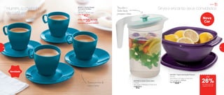 802801 | Xícara Design
Turmalina Paraíba
180ml cada
14,5 diâm. X 8,6 alt. (cm)
1 Por: R$
42,00
4 Por: R$
35,50 cada
Cód. para 4 Xícaras | 802845
802748 | A Jarra Colors Mint
2 Litros
18,7 comp. X 13,9 larg. X 21 alt. (cm)
R$
92,00
Nova
Cor
Humm... o cheirinho
de café está no ar!
Sirva e encante seus convidados
Encaixe perfeito da
xícara no pires
Para abrir e
fechar, basta
pressionar o botão
Novidade
802306 | Tigela Sensação Púrpura
1,8 Litro
24,2 comp. X 21,1 larg. X 11 alt. (cm)
Preço sugerido: R$60,00
Por: R$
44,00
Servir
até
de desconto nas
páginas 48 e 49
26%
48 49
 