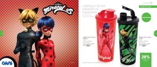 802842 | Copo com Bico
Ladybug*
470ml
8,2 comp. X 8,6 larg.
X 22,3 alt. (cm)
Preço sugerido: R$41,00
Por: R$
30,00
802825 | Copo com Bico
Cat Noir*
470ml
8,2 comp. X 8,6 larg.
X 22,3 alt. (cm)
Preço sugerido: R$41,00
Por: R$
30,00
*Não colocar bebidas quentes ou gaseificadas© 2018 ZAG
Lançamentos
As crianças vão
amar esta novidade!
Ladybug e Cat Noir
chegaram na
Tupperware
Infantil | Servir
a partir de 4 anos
de desconto na
página 55
26%
54 55
 