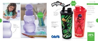 Lançamento
*Eco Kids Garrafa não vai ao freezer
802918 | Eco Kids Coruja*
350ml
8,7 diâm. X 15,7 alt. (cm)
R$
34,00
Asinha e
detalhes da
coruja em relevo!
Levanta a mão
quem quer! Ladybug
e Cat Noir:
divirta-se
com esta
dupla
802825 | Copo com
Bico Cat Noir*
470ml
8,2 comp. X 8,6 larg.
X 22,3 alt. (cm)
Preço sugerido: R$41,00
Por: R$
30,00
802842 | Copo com
Bico Ladybug*
470ml
8,2 comp. X 8,6 larg.
X 22,3 alt. (cm)
Preço sugerido: R$41,00
Por: R$
30,00
*Não colocar bebidas quentes ou gaseificadas
Bico prático,
sem respingos
de líquidos
© 2018 ZAG
Novidades
Infantil | Servir
a partir de 4 anos
de desconto
na página 53
26%
52 53
 