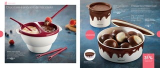 803089 | Tupper Redondinha
Chocolate
500ml
11,6 comp. X 13 larg. X 9 alt. (cm)
Preço sugerido: R$38,00
Por: R$
26,00
802914 | Baseline
Redondo Chocolate
1,5 Litro
20 comp. X 21 larg.
X 7,5 alt. (cm)
R$
78,00
Já pensou em preparar receitas
irresistíveis e presentear amigos e
familiares de um jeito muito especial?
Presente irresistível!
Lançamentos
802254 | Fondue Express
Composto por: 1 base, 1 inserto com
2 compartimentos e 4 garfinhos
19,3 comp. X 16,9 larg. X 11,3 alt. (cm)
Preço sugerido: R$84,00
Por: R$
65,00
Chocolate é sinônimo de felicidade!
Fechamento perfeito:
Vedação especial na tampa
Tampa com aba lateral
facilita a abertura e
protege o alimento
de desconto nas
páginas 10 e 11
até
Receita postada
31%
10 11
 