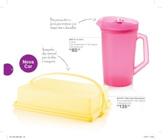 Não precisa abrir a
Jarra para misturar, é só
tampar bem e chacoalhar
Nova
Cor
Acompanha
alça removível
parafacilitar
o transporte
801541 | Big Cake Retangular
41,2 comprimento X 28,1 largura
X 9,8 altura (cm)
R$
135,00
89573 | A Jarra
2 Litros
13,8 comprimento X 19,1 largura
X 24 altura (cm)
R$
85,00
16
AF_V04_R03.indd 16 1/27/17 12:20
 