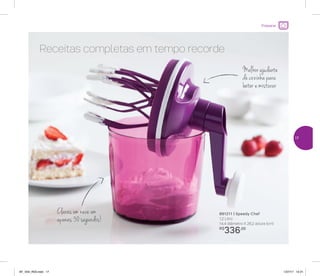 Preparar
Claras em neve em
apenas 30 segundos!
Receitas completas em tempo recorde
891211 | Speedy Chef
1,2 Litro
14,4 diâmetro X 26,2 altura (cm)
R$
336,00
Melhorajudante
de cozinha para
bater e misturar
17
AF_V04_R03.indd 17 1/27/17 12:21
 
