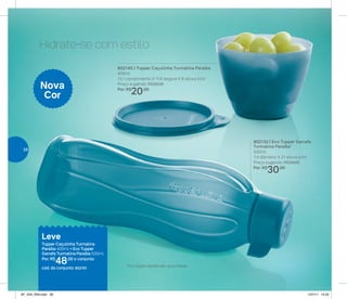 802132 | Eco Tupper Garrafa
Turmalina Paraíba*
500ml
7,4 diâmetro X 21 altura (cm)
Preço sugerido: R$39,00
Por: R$
30,00
Hidrate-se com estilo
802140 | Tupper Caçulinha Turmalina Paraíba
400ml
13,1 comprimento X 11,6 largura X 8 altura (cm)
Preço sugerido: R$28,00
Por: R$
20,00
Nova
Cor
*Eco Tupper Garrafa não vai ao freezer
Leve
Tupper Caçulinha Turmalina
Paraíba 400ml + Eco Tupper
Garrafa Turmalina Paraíba 500ml
Por: R$
48,00 o conjunto
cód. do conjunto: 802161
38
AF_V04_R03.indd 38 1/27/17 12:22
 
