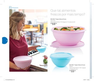 Que tal alimentos
frescos por mais tempo?
801494 | Tigela Maravilhosa
2,6 Litros
25,3 comprimento X 24 largura X 11,4 altura (cm)
R$
59,00
801495 | Tigela Maravilhosa
500ml
14,8 comprimento X 16,1 largura
X 7,9 altura (cm)
R$
33,00
Refrigerador
40
AF_V04_R03.indd 40 1/27/17 12:23
 