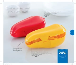 Cheirinho mesmo só
na hora de refogar!
Refrigerador sem
cheiro de pimentão!
801296 | Tupper Pimentão Amarelo
19,2 comprimento X 10,8 largura X 7,9 altura (cm)
Preço sugerido: R$29,00
Por: R$
22,00
83326 | Tupper Pimentão Vermelho
19,2 comprimento X 10,8 largura
X 7,9 altura (cm)
R$
29,00
a
24%de desconto no
Tupper Pimentão
Amarelo
41
AF_V04_R03.indd 41 1/27/17 12:23
 