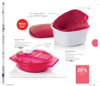 801766 | Prática
2 Litros
29,1 diâmetro X 8,2 altura (cm)
Categoria: Preparar
Preço sugerido: R$125,00
Por: R$
89,00
84163 | Múltipla*
2,5 Litros
23,1 comprimento X 23,1 largura
X 14 altura (cm)
Categoria: Servir
Preço sugerido: R$101,00
Por: R$
74,00
Dá aquela mãozinha no
preparo do Bolo Formigueiro
Nova
Cor
*No micro-ondas, use a tampa da Múltipla posicionada na diagonal da base, para que o vapor seja liberado durante o cozimento
Para ralar
e fatiar
até
de desconto na
página 7
28%
Receitas da Mamãe
7
AF_V04_R03.indd 7 1/27/17 12:20
 