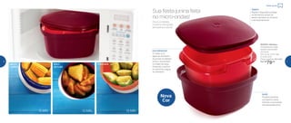 Sua festa junina feita
no micro-ondas!
TAMPA
Rígida e abaulada protege
os alimentos antes de
serem servidos ou durante
o armazenamento
ESCORREDOR
O caldo ou a
água do alimento
acumula no espaço
entre o escorredor
e a base da peça.
Podendo cozinhar
ou escorrer a água
do alimento
BASE
Prepara receitas
em banho-maria.
Facilita no processo
de branqueamento
Ela é completa:
cozinha, branqueia,
armazena e serve!
MILHO
COZIDO
PAMONHABOLO
DE FUBÁ
15 MIN. 10 MIN. 15 MIN.
803355 | Múltipla
Composta por: base,
tampa e escorredor
2,5 Litros
23,1 comp. X 23,1 larg.
X 14 alt. (cm)
Preço sugerido: R$114,00
Por: R$
79,00
Nova
Cor
Festa JuninaFesta Junina
6 7
 