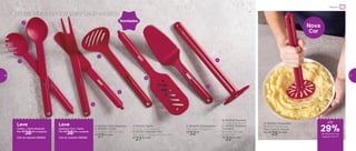 8 | 803364 | Amassador
28 comp. X 6,3 alt. (cm)
Preço sugerido: R$32,00
Por: R$
25,00 cada
Leve
Colher + Garfo Redondo
Por: R$
38,00 o conjunto
Cód. do conjunto | 803353
Leve
Espátula Fina + Garfo
Por: R$
38,00 o conjunto
Cód. do conjunto | 803352
Novidades
1 | 803324 | Garfo Redondo
2 | 803316 | Colher
30,4 comp. X 6,3 alt. (cm)
R$
27,00 cada
3 | 803323 | Garfo
32 comp. X 3,2 larg. (cm)
4 | 803321 | Espátula Fina
30,3 comp. X 3,3 larg. X 0,3 alt. (cm)
R$
27,00 cada
6 | 803319 | Espátula
31 comp. X 6,7 alt. (cm)
7 | 803322 | Espátula
Triangular
30 comp. X 6,7 larg.
X 3 alt. (cm)
R$
32,00 cada
5 | 803318 | Escumadeira
29,5 comp. X 9 larg. (cm)
R$
32,00
1
2
5
3
4
6
7
8
Nova
Cor
Os utensílios certos para cada receita
até
de desconto nas
páginas 20 e 21
Preparar
29%
20 21
 