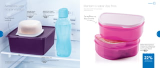 São empilháveis e as
bases se encaixam
Aqui eles podem ser guardados
individualmente.
Mantém o sabor dos frios
892202 | Mini Empilháveis
Composto por 2 bases grandes
17 comp. X 13 larg. X 9 alt. (cm)
Preço sugerido: R$58,00
Por: R$
45,00
802664 | Basic Line
5 Litros
26,4 comp. X 25,1 larg. X 11,5 alt. (cm)
R$
76,00
802796 | Smart
Queijeira Mini
16 comp. X 15,8 larg..
X 7,4 alt. (cm)
R$
39,00
802573 | Eco Tupper
Garrafa Plus Azul Céu*
1 Litro
9,3 diâm. X 25,8 alt. (cm)
R$
65,00
Armazena sem
ocupar espaço
1L
5L
*Eco Tupper Garrafa não vai ao freezer. Não deve ser usada com bebidas
quentes, gaseificadas ou em máquinas para gaseificar bebidas
Tampa levemente
translúcida
Geladeira
de desconto no
Mini Empilháveis
22%
46 47
 