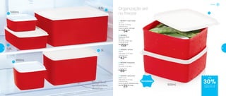 3
1
2
55
4 | 803506 | Espaçosa
3 Litros
23 comp. X 14,1 larg.
X 13 alt. (cm)
R$
89,00
1 | 803507 | Caixa Ideal
1,4 Litro
23 comp. X 14 larg.
X 6,9 alt. (cm)
Preço sugerido: R$74,00
Por: R$
54,00
3 | 803505 | Jeitoso
900ml
12,8 comp. X 11,2 larg.
X 9,2 alt. (cm)
R$
42,00
2 | 803294 |
Espaçosa Plus
6,5 Litros
24 comp. X 28,5 larg.
X 12,6 alt. (cm)
R$
159,00
5 | 803504 | Jeitosinho
500ml cada
12,8 comp. X 11,2 larg.
X 5,6 alt. (cm)
Preço sugerido: R$36,00 cada
Por: R$
25,00 cada
Novidades
Organização até
no freezer
Material flexível
especial para baixas
temperaturas
4
1,4L
6,5L
3L
500ml
900ml
500ml
até
Freezer
de desconto nas
páginas 48 e 49
30%
48 49
 