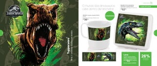 803260 | Caneca Jurassic World
350ml
11,2 comp. X 9,2 larg. X 8,9 alt. (cm)
R$
36,00
803206 | Porta Sanduíche
Quadrado Jurassic World
13,9 comp. X 13,3 larg. X 5,1 alt. (cm)
R$
52,00
Lançamentos
O mundo dos dinossauros
cabe dentro da lancheira!
Leve
Caneca Jurassic World
350ml + Porta Sanduíche
Quadrado Jurassic World
Por: R$
65,00 o conjunto
Cód. do conjunto | 803444
Infantil | Servir
a partir de 4 anos
de desconto
no conjunto
26%
54 55
 