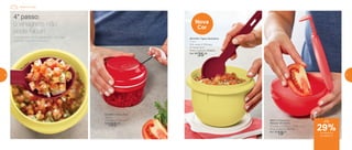 Acompanhamento caseiro é muito mais
gostoso, faça em minutos.
803378 | Tigela Batedeira
1 Litro
16,6 comp. X 15,8 larg.
X 11,6 alt. (cm)
Preço sugerido: R$49,00
Por: R$
35,00
802695 | Turbo Chef
300ml
10,8 diâm. X 8 alt. (cm)
R$
195,00
88017 | Conserva
Metade Vermelho
16 comp. X 7,1 larg. X 11,7 alt. (cm)
Preço sugerido: R$27,00
Por: R$
19,00
4° passo:
o vinagrete não
pode faltar!
Nova
Cor
até
Pastel em casa
de desconto
na página 11
29%
10 11
 