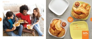 802959 | Branco
803415 | Amarelo
Prato Post Me
20,4 comp. X 20,4 larg. X 2,9 alt. (cm)
1 Por: R$
25,00
4 Por: R$
19,00 cada
Cód. para 4 Pratos Post Me Amarelo | 803423
Cód. para 4 Pratos Post Me Branco | 802975
Nova
Cor
Está pronto, sequinho e crocante:
agora é só atacar!
Para o passo final,
você vai precisar da
ajuda dos amigos
O aperitivo mais
amado do Brasil,
servido com estilo!
24%
Pastel em casa
de desconto
na página 13
12 13
 