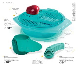 29 cm (comp.) x 23,5 cm (larg.)
x 8,2 cm (alt.)
Composto por: 1 tampa,
1 base e 1 ralador
1. 805543
Prática 2 L
158,90R$
14 cm (comp.) x 9 cm (larg.) x 5 cm (alt.)
Composto por: 6 xícaras
2. 804133
Xícaras Medidoras Geração II
48,90R$
11 cm (comp.) x 4 cm (larg.) x 4 cm (alt.)
Composto por: 6 colheres
3. 804125
Colheres Medidoras Geração II
36,90R$
1
2
3
Vem com tampa
para guardar o
alimento
3 formas de ralar
e 1 de fatiar!
Elas se encaixam,
ocupando menos
espaço na hora de
guardar!
1 2 | P R E P A R A R
 