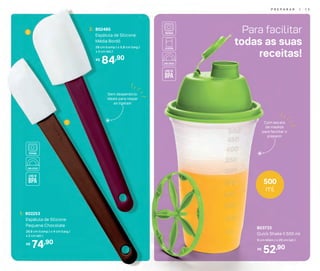 2
1
52,90R$
803733
Quick Shake II 500 ml
9 cm (diâm.) x 20 cm (alt.)
Com escala
de medida
para facilitar o
preparo!
Sem desperdício:
ideais para raspar
as tigelas!
Para facilitar
todas as suas
receitas!
84,90R$
2. 802485
Espátula de Silicone
Média Bordô
28 cm (comp.) x 5,8 cm (larg.)
x 2 cm (alt.)
74,90R$
1. 802253
Espátula de Silicone
Pequena Chocolate
29,9 cm (comp.) x 4 cm (larg.)
x 2 cm (alt.)
500
ml
P R E P A R A R | 1 3
 