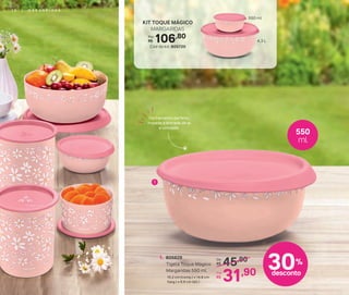 45,90De:
R$
31,90Por:
R$
1. 805629
Tigela Toque Mágico
Margaridas 550 ml
15,2 cm (comp.) x 14,8 cm
(larg.) x 6,9 cm (alt.)
1
550
ml
106,80Por:
R$
KIT TOQUE MÁGICO
MARGARIDAS
Cód do kit: 805720
550 ml
4,3 L
30%
desconto
Fechamento perfeito,
impede a entrada de ar
e umidade.
1 6 | M A R G A R I D A S
 