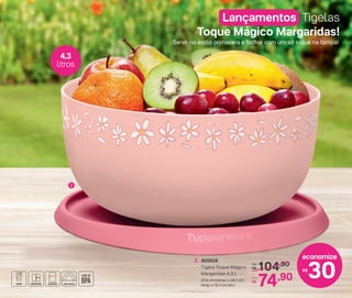 2
4,3
litros
104,90De:
R$
74,90Por:
R$
2. 805628
Tigela Toque Mágico
Margaridas 4,3 L
27,5 cm (comp.) x 26,7 cm
(larg.) x 12,7 cm (alt.)
Lançamentos Tigelas
Toque Mágico Margaridas!
Servir no estilo primavera e fechar com um só toque na tampa!
economize
30R$
 