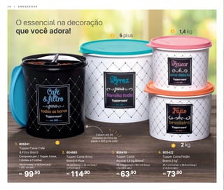 O essencial na decoração
que você adora!
20 cm (comp.) x 18,6 cm (larg.)
x 20,1 cm (alt.)
Composto por: 1 Tupper Caixa,
1 divisor e 1 colher
1. 805241
Tupper Caixa Café
& Filtro Bistrô
99,90R$
114,90R$
2. 804865
Tupper Caixa Arroz
Bistrô 5 Plus
25 cm (comp.) x 24 cm (larg.)
x 21 cm (alt.)
63,90R$
3. 805410
Tupper Caixa
Açucar 1,4 kg Bistrô*
18,2 cm (comp.) x 16,7 cm (larg.)
x 12,3 cm (alt.)
73,90R$
4. 805422
Tupper Caixa Feijão
Bistrô 2 kg*
20,1 cm (comp.) x 18,6 cm (larg.)
x 13,3 cm (alt.)
1
2
4 2 kg
5 plus
1,4 kg3
Cabem até 30
unidades de filtro de
papel e 500 g de café!
3 6 | A R M A Z E N A R
 