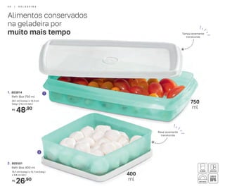 26,90R$
2. 805501
Refri Box 400 ml
13,7 cm (comp.) x 12,7 cm (larg.)
x 3,8 cm (alt.) 400
ml
750
ml
Alimentos conservados
na geladeira por
muito mais tempo
1
48,90R$
1. 803814
Refri Box 750 ml
24,1 cm (comp.) x 14,3 cm
(larg.) x 4,2 cm (alt.)
Base levemente
translúcida
Tampa levemente
translúcida
2
4 0 | G E L A D E I R A
 