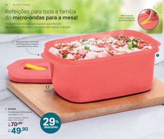70,90De:
R$
49,90Por:
R$
1. 805605
Cristalwave Retangular
Geração II 1,7 L
23,8 cm (comp.) x 15,8 cm
(larg.) x 9,5 cm (alt.)
1
1,7
litro
Para levar ao
micro-ondas, é só
levantar a válvula
29%
desconto
Abas permitem manusear
com segurança, evitando
queimaduras nas mãos!
Refeições para toda a família
do micro-ondas para a mesa!
Possuem tecnologia que aquece sua refeição
de maneira uniforme e completa sem retirar a tampa!
5 2 | M I C R O - O N D A S
 