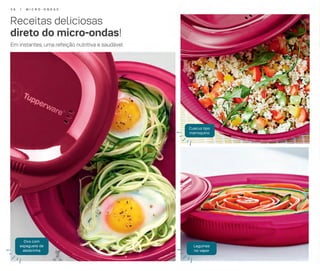 Receitas deliciosas
direto do micro-ondas!
Em instantes, uma refeição nutritiva e saudável
Cuscuz tipo
marroquino
Ovo com
espaguete de
abobrinha
Legumes
no vapor
5 6 | M I C R O - O N D A S
 